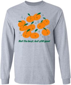Not The Best But Still Good Shirt Hoodie Tank Shirt Sweatshirt Long Sleeve Hoodie Tank Mug 8