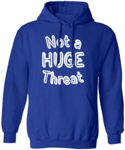 Not a huge threat shirt Shirt Sweatshirt Long Sleeve Hoodie Tank Mug