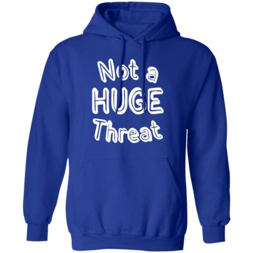 Not a huge threat shirt Shirt Sweatshirt Long Sleeve Hoodie Tank Mug