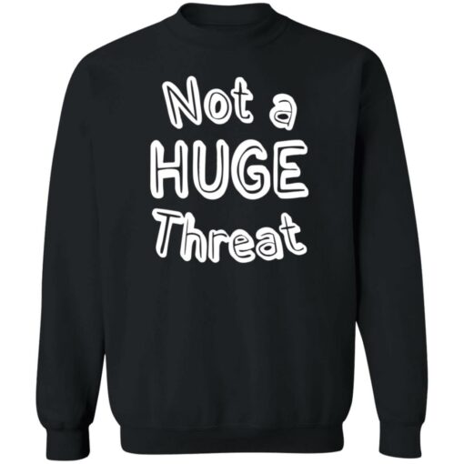 Not a huge threat shirt Shirt Sweatshirt Long Sleeve Hoodie Tank Mug