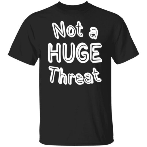 Not a huge threat shirt Shirt Sweatshirt Long Sleeve Hoodie Tank Mug