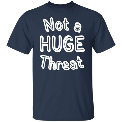 Not a huge threat shirt Shirt Sweatshirt Long Sleeve Hoodie Tank Mug