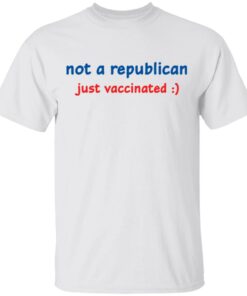 Not a republican just vaccinated shirt Shirt Sweatshirt Long Sleeve Hoodie Tank Mug Not a republican just vaccinated shirt Shirt Sweatshirt Long Sleeve Hoodie Tank Mug