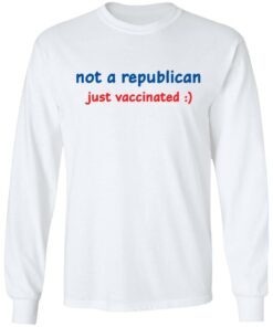 Not a republican just vaccinated shirt Shirt Sweatshirt Long Sleeve Hoodie Tank Mug