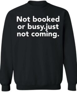 Not booked or busy just not coming shirt Shirt Sweatshirt Long Sleeve Hoodie Tank Mug 2 Not booked or busy just not coming shirt Shirt Sweatshirt Long Sleeve Hoodie Tank Mug 3