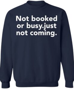 Not booked or busy just not coming shirt Shirt Sweatshirt Long Sleeve Hoodie Tank Mug 3 Not booked or busy just not coming shirt Shirt Sweatshirt Long Sleeve Hoodie Tank Mug 4