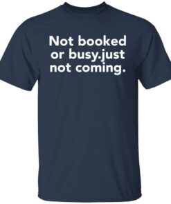 Not booked or busy just not coming shirt Shirt Sweatshirt Long Sleeve Hoodie Tank Mug 5 Not booked or busy just not coming shirt Shirt Sweatshirt Long Sleeve Hoodie Tank Mug 6