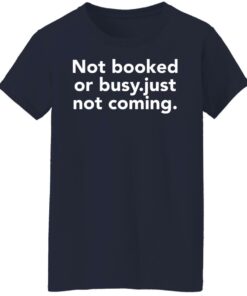 Not booked or busy just not coming shirt Shirt Sweatshirt Long Sleeve Hoodie Tank Mug 7 Not booked or busy just not coming shirt Shirt Sweatshirt Long Sleeve Hoodie Tank Mug 8