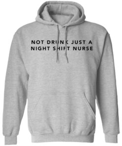 Not drunk just a night shift nurse shirt Shirt Sweatshirt Long Sleeve Hoodie Tank Mug Not drunk just a night shift nurse shirt Shirt Sweatshirt Long Sleeve Hoodie Tank Mug
