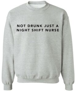 Not drunk just a night shift nurse shirt Shirt Sweatshirt Long Sleeve Hoodie Tank Mug 3