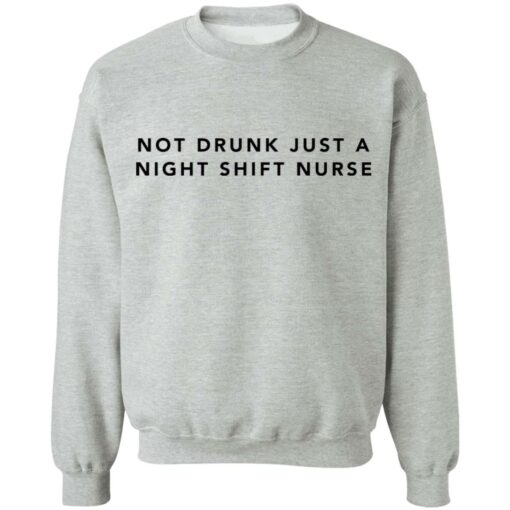 Not drunk just a night shift nurse shirt Shirt Sweatshirt Long Sleeve Hoodie Tank Mug