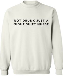 Not drunk just a night shift nurse shirt Shirt Sweatshirt Long Sleeve Hoodie Tank Mug 4