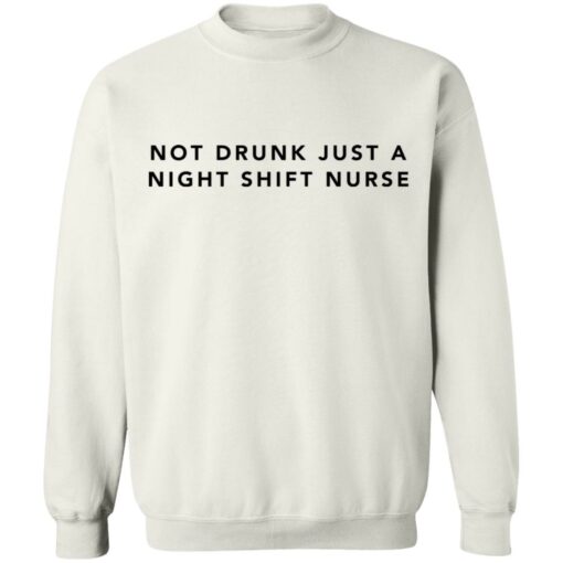 Not drunk just a night shift nurse shirt Shirt Sweatshirt Long Sleeve Hoodie Tank Mug