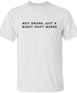 Not drunk just a night shift nurse shirt Shirt Sweatshirt Long Sleeve Hoodie Tank Mug 5