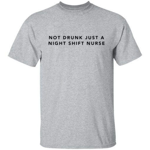 Not drunk just a night shift nurse shirt Shirt Sweatshirt Long Sleeve Hoodie Tank Mug