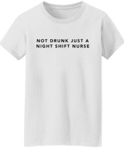 Not drunk just a night shift nurse shirt Shirt Sweatshirt Long Sleeve Hoodie Tank Mug 7