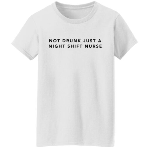 Not drunk just a night shift nurse shirt Shirt Sweatshirt Long Sleeve Hoodie Tank Mug