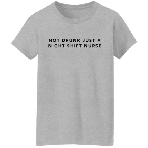 Not drunk just a night shift nurse shirt Shirt Sweatshirt Long Sleeve Hoodie Tank Mug