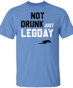 Not drunk just legday shirt Shirt Sweatshirt Long Sleeve Hoodie Tank Mug Not drunk just legday shirt Shirt Sweatshirt Long Sleeve Hoodie Tank Mug