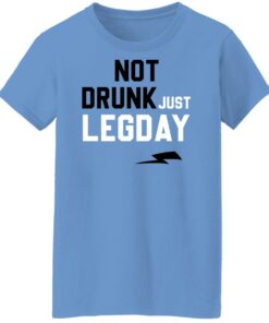 Not drunk just legday shirt Shirt Sweatshirt Long Sleeve Hoodie Tank Mug 2 Not drunk just legday shirt Shirt Sweatshirt Long Sleeve Hoodie Tank Mug 3