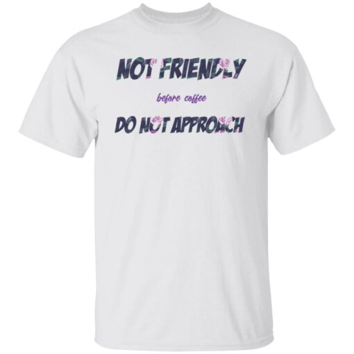 Not friendly before coffee do not approach shirt Shirt Sweatshirt Long Sleeve Hoodie Tank Mug