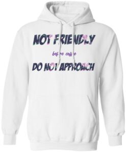 Not friendly before coffee do not approach shirt Shirt Sweatshirt Long Sleeve Hoodie Tank Mug