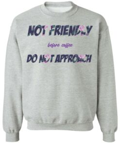 Not friendly before coffee do not approach shirt Shirt Sweatshirt Long Sleeve Hoodie Tank Mug 2 Not friendly before coffee do not approach shirt Shirt Sweatshirt Long Sleeve Hoodie Tank Mug 3