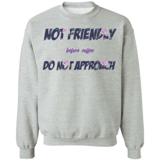 Not friendly before coffee do not approach shirt Shirt Sweatshirt Long Sleeve Hoodie Tank Mug