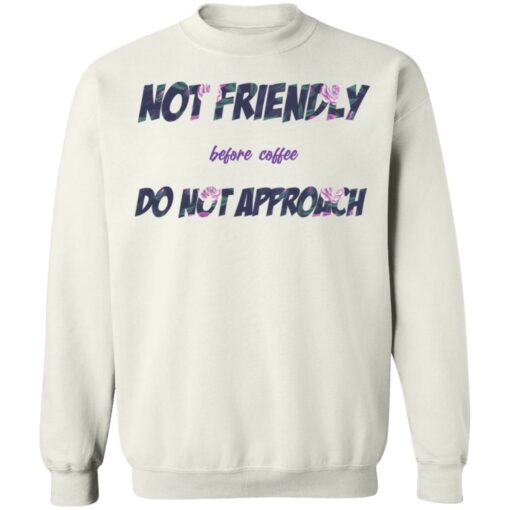 Not friendly before coffee do not approach shirt Shirt Sweatshirt Long Sleeve Hoodie Tank Mug