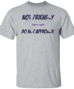 Not friendly before coffee do not approach shirt Shirt Sweatshirt Long Sleeve Hoodie Tank Mug 4 Not friendly before coffee do not approach shirt Shirt Sweatshirt Long Sleeve Hoodie Tank Mug 5