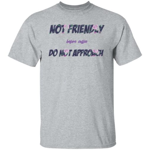 Not friendly before coffee do not approach shirt Shirt Sweatshirt Long Sleeve Hoodie Tank Mug