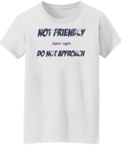 Not friendly before coffee do not approach shirt Shirt Sweatshirt Long Sleeve Hoodie Tank Mug 5 Not friendly before coffee do not approach shirt Shirt Sweatshirt Long Sleeve Hoodie Tank Mug 6