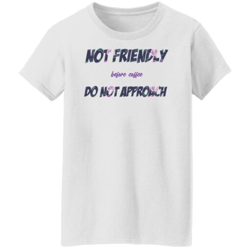 Not friendly before coffee do not approach shirt Shirt Sweatshirt Long Sleeve Hoodie Tank Mug