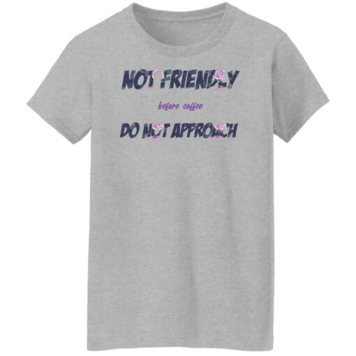 Not friendly before coffee do not approach shirt Shirt Sweatshirt Long Sleeve Hoodie Tank Mug