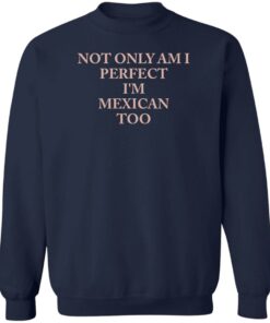 Not only am i perfect im mexican too shirt Shirt Sweatshirt Long Sleeve Hoodie Tank Mug 4
