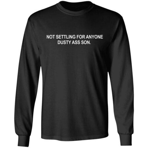 Not settling for anyone dusty ass son shirt Shirt Sweatshirt Long Sleeve Hoodie Tank Mug