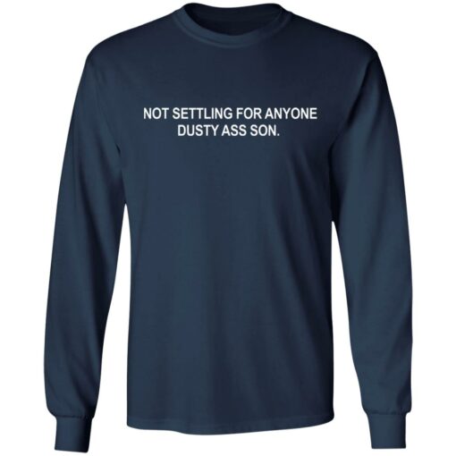 Not settling for anyone dusty ass son shirt Shirt Sweatshirt Long Sleeve Hoodie Tank Mug