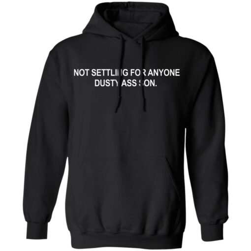 Not settling for anyone dusty ass son shirt Shirt Sweatshirt Long Sleeve Hoodie Tank Mug