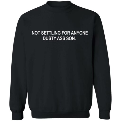 Not settling for anyone dusty ass son shirt Shirt Sweatshirt Long Sleeve Hoodie Tank Mug