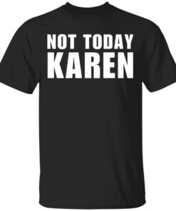 Not today Karen shirt Shirt Sweatshirt Long Sleeve Hoodie Tank Mug Not today Karen shirt Shirt Sweatshirt Long Sleeve Hoodie Tank Mug