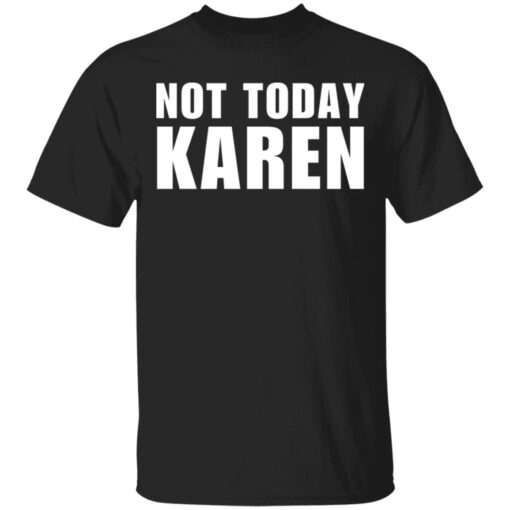 Not today Karen shirt Shirt Sweatshirt Long Sleeve Hoodie Tank Mug