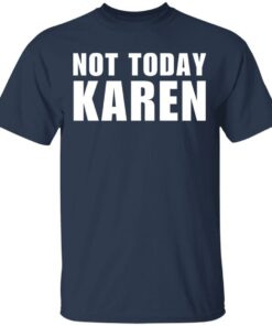 Not today Karen shirt Shirt Sweatshirt Long Sleeve Hoodie Tank Mug