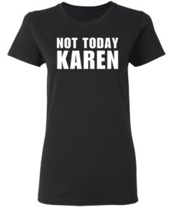 Not today Karen shirt Shirt Sweatshirt Long Sleeve Hoodie Tank Mug 2 Not today Karen shirt Shirt Sweatshirt Long Sleeve Hoodie Tank Mug 3