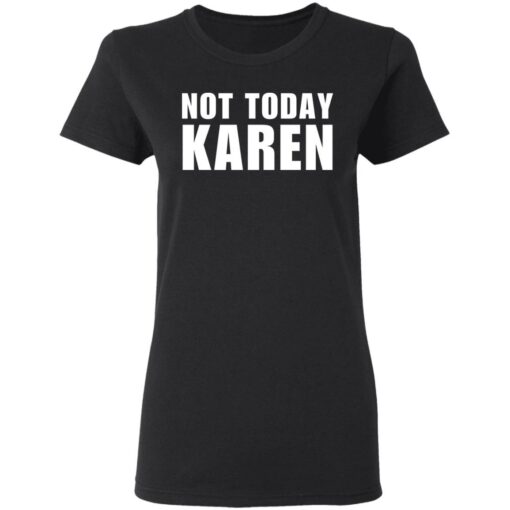 Not today Karen shirt Shirt Sweatshirt Long Sleeve Hoodie Tank Mug