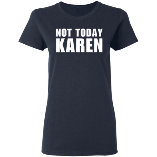 Not today Karen shirt Shirt Sweatshirt Long Sleeve Hoodie Tank Mug