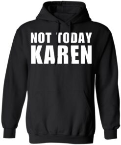 Not today Karen shirt Shirt Sweatshirt Long Sleeve Hoodie Tank Mug 6 Not today Karen shirt Shirt Sweatshirt Long Sleeve Hoodie Tank Mug 7