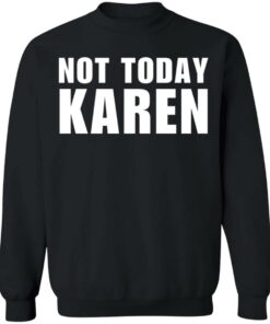 Not today Karen shirt Shirt Sweatshirt Long Sleeve Hoodie Tank Mug 7 Not today Karen shirt Shirt Sweatshirt Long Sleeve Hoodie Tank Mug 8