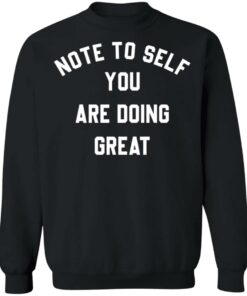 Note to self you are doing great shirt Shirt Sweatshirt Long Sleeve Hoodie Tank Mug 2 Note to self you are doing great shirt Shirt Sweatshirt Long Sleeve Hoodie Tank Mug 3