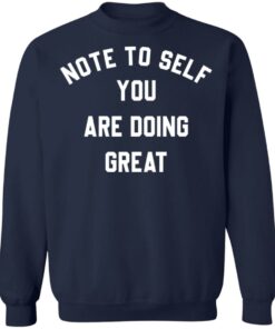 Note to self you are doing great shirt Shirt Sweatshirt Long Sleeve Hoodie Tank Mug 3 Note to self you are doing great shirt Shirt Sweatshirt Long Sleeve Hoodie Tank Mug 4