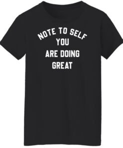 Note to self you are doing great shirt Shirt Sweatshirt Long Sleeve Hoodie Tank Mug 5 Note to self you are doing great shirt Shirt Sweatshirt Long Sleeve Hoodie Tank Mug 6